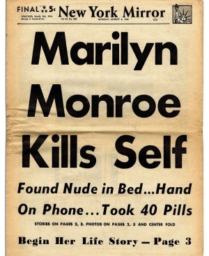 Первой о смерти актрисы 6 августа 1962 г. сообщила газета «New York Mirror»: «Мэрилин Монро покончила с собой. Найдена обнаженной в кровати… С телефоном в руке… Приняла 40 таблеток»